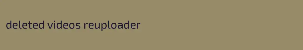 deleted videos reuploader